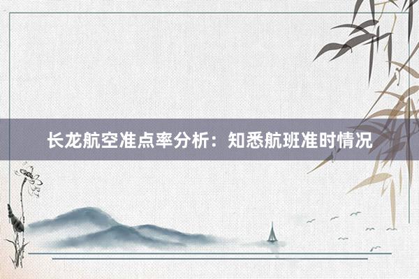 长龙航空准点率分析：知悉航班准时情况